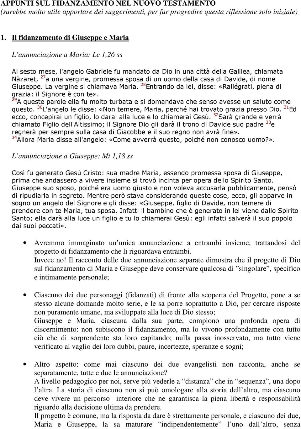 sposa di un uomo della casa di Davide, di nome Giuseppe. La vergine si chiamava Maria. 28 Entrando da lei, disse: «Rallégrati, piena di grazia: il Signore è con te».