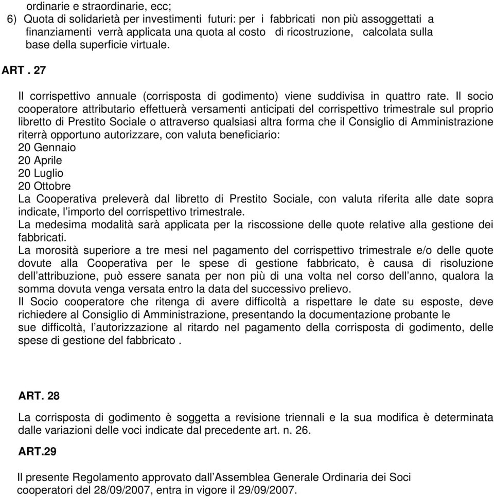 Il socio cooperatore attributario effettuerà versamenti anticipati del corrispettivo trimestrale sul proprio libretto di Prestito Sociale o attraverso qualsiasi altra forma che il Consiglio di