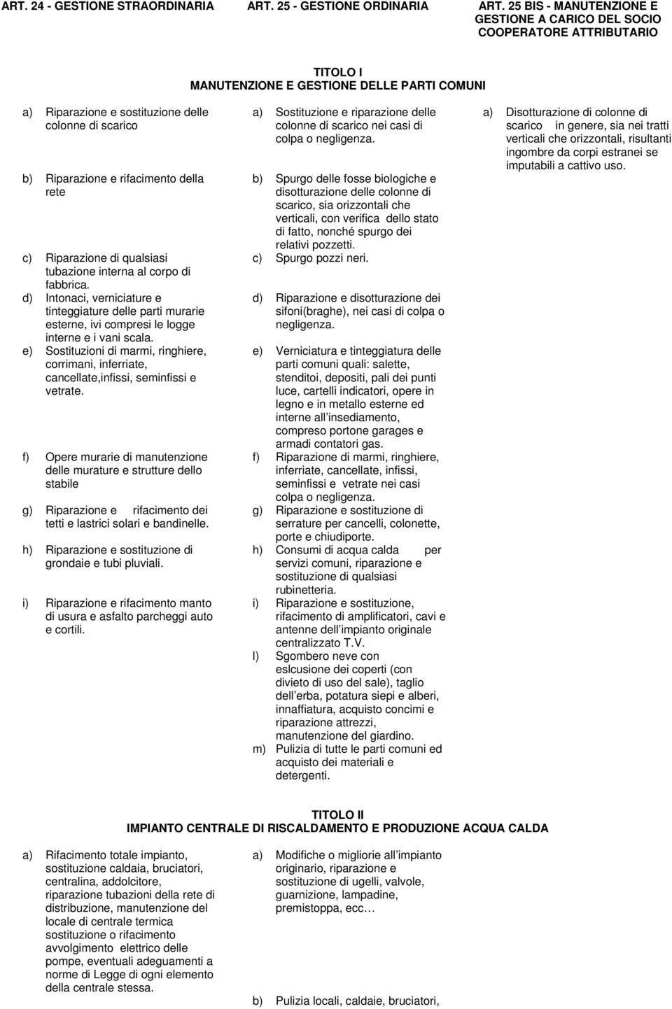 e rifacimento della rete c) Riparazione di qualsiasi tubazione interna al corpo di fabbrica.