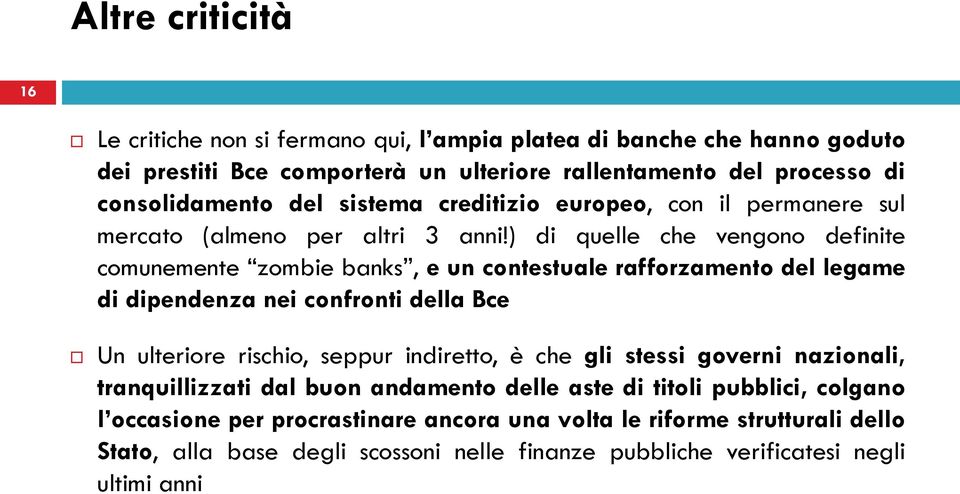 ) di quelle che vengono definite comunemente zombie banks, e un contestuale rafforzamento del legame di dipendenza nei confronti della Bce Un ulteriore rischio, seppur indiretto,