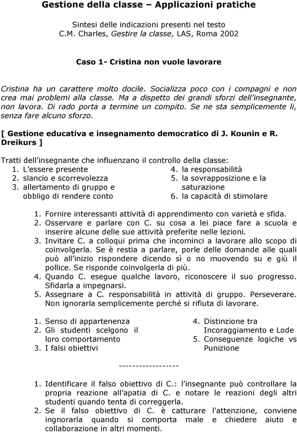 Ma a dispetto dei grandi sforzi dell insegnante, non lavora. Di rado porta a termine un compito. Se ne sta semplicemente li, senza fare alcuno sforzo.