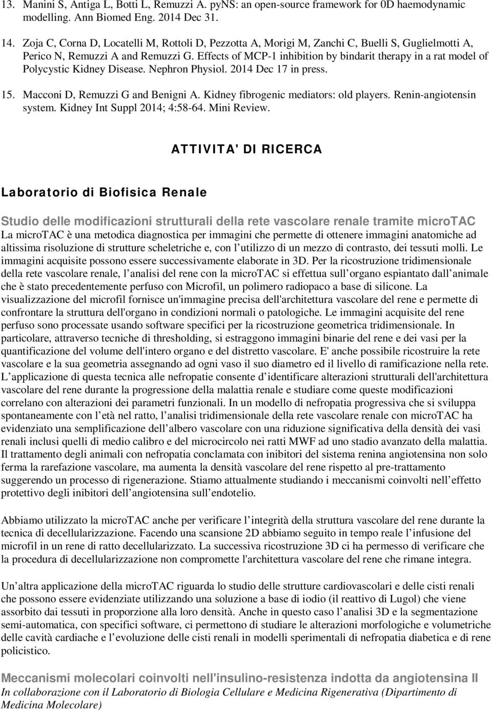 Effects of MCP-1 inhibition by bindarit therapy in a rat model of Polycystic Kidney Disease. Nephron Physiol. 2014 Dec 17 in press. 15. Macconi D, Remuzzi G and Benigni A.