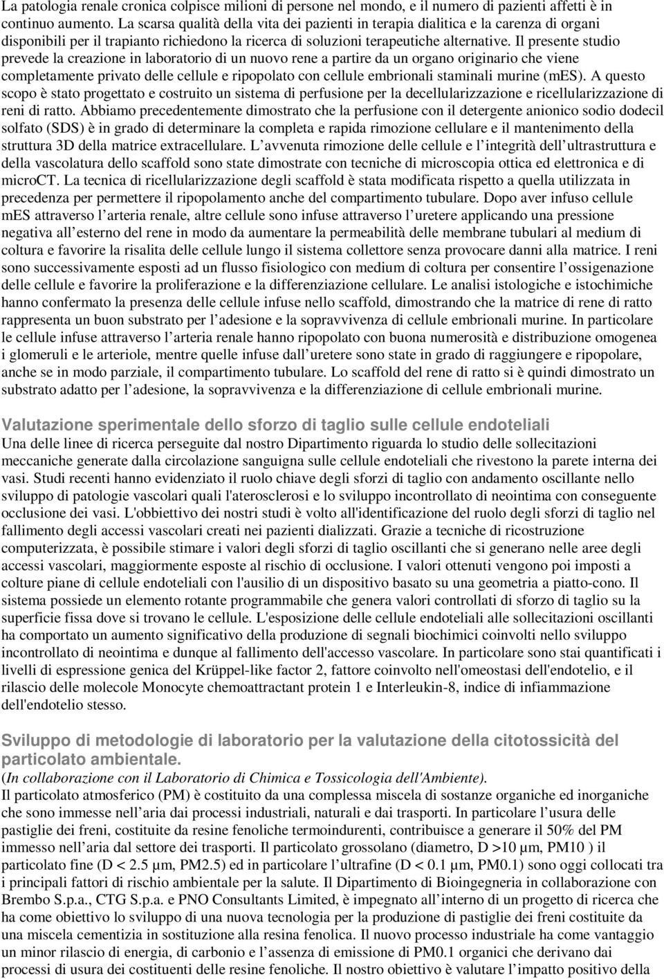 Il presente studio prevede la creazione in laboratorio di un nuovo rene a partire da un organo originario che viene completamente privato delle cellule e ripopolato con cellule embrionali staminali