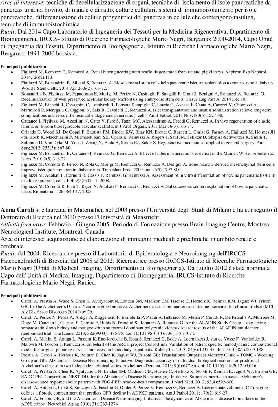 Ruoli: Dal 2014 Capo Laboratorio di Ingegneria dei Tessuti per la Medicina Rigenerativa, Dipartimento di Bioingegneria, IRCCS-Istituto di Ricerche Farmacologiche Mario Negri, Bergamo; 2000-2014, Capo