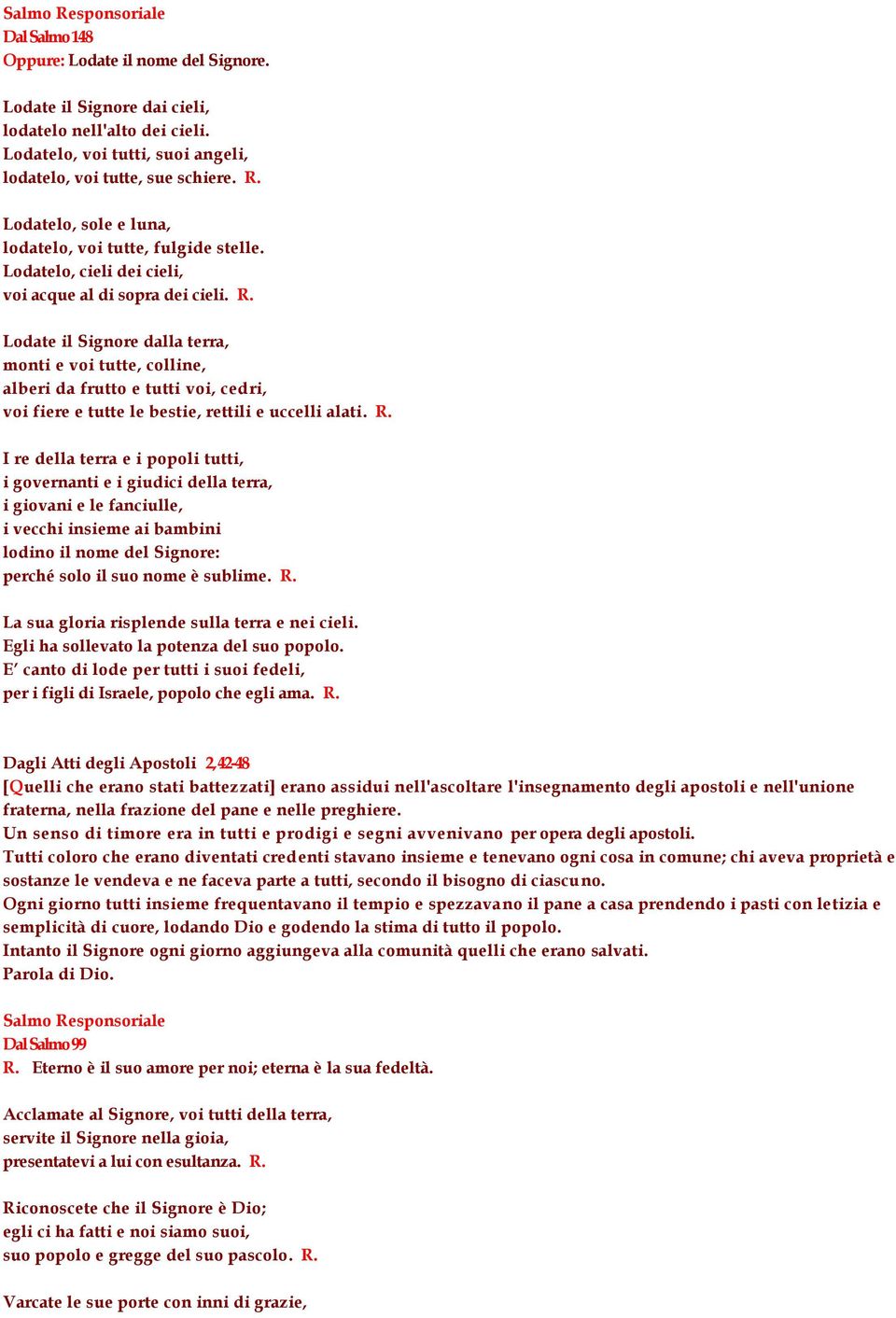 Lodate il Signore dalla terra, monti e voi tutte, colline, alberi da frutto e tutti voi, cedri, voi fiere e tutte le bestie, rettili e uccelli alati. R.