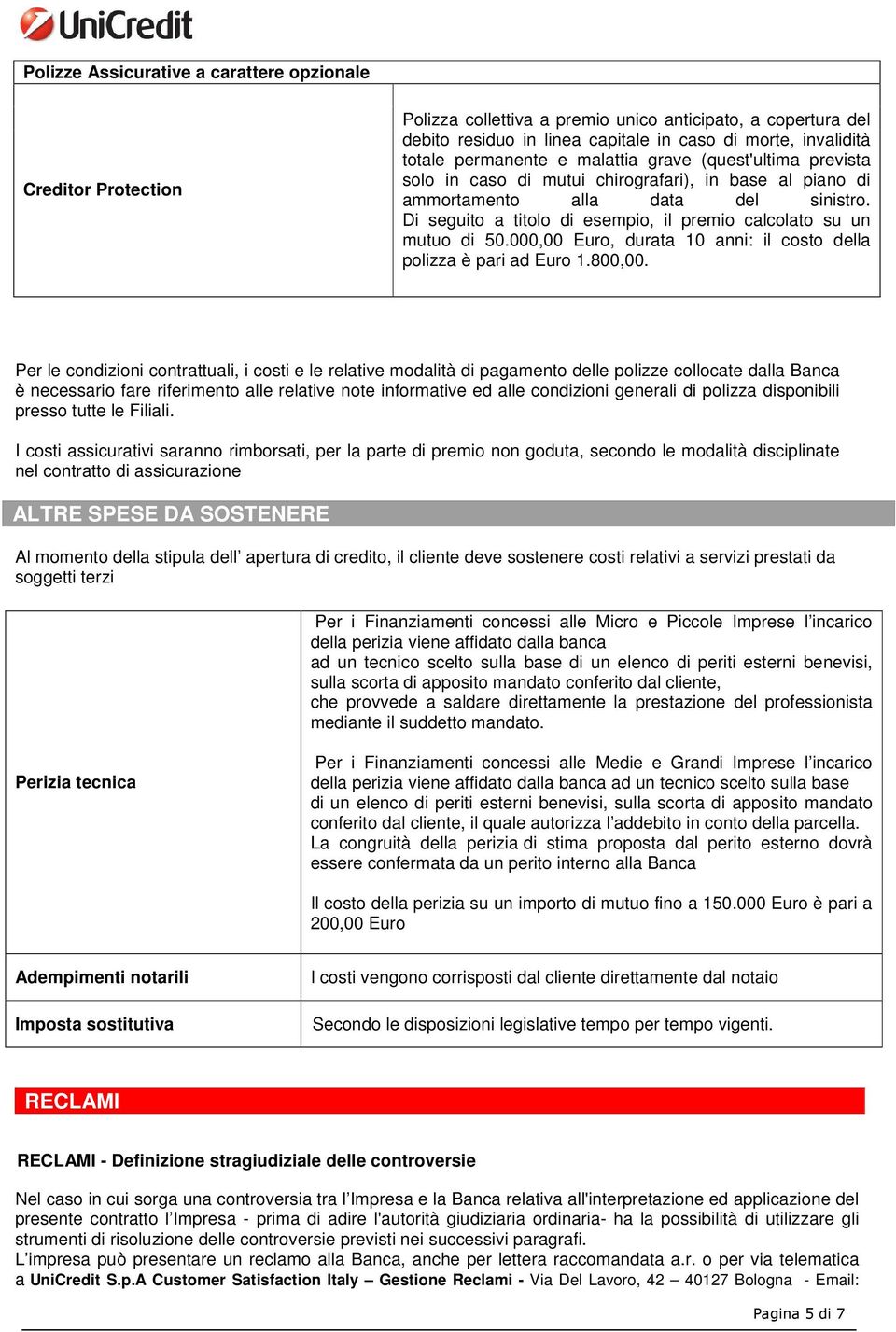 Di seguito a titolo di esempio, il premio calcolato su un mutuo di 50.000,00 Euro, durata 10 anni: il costo della polizza è pari ad Euro 1.800,00.