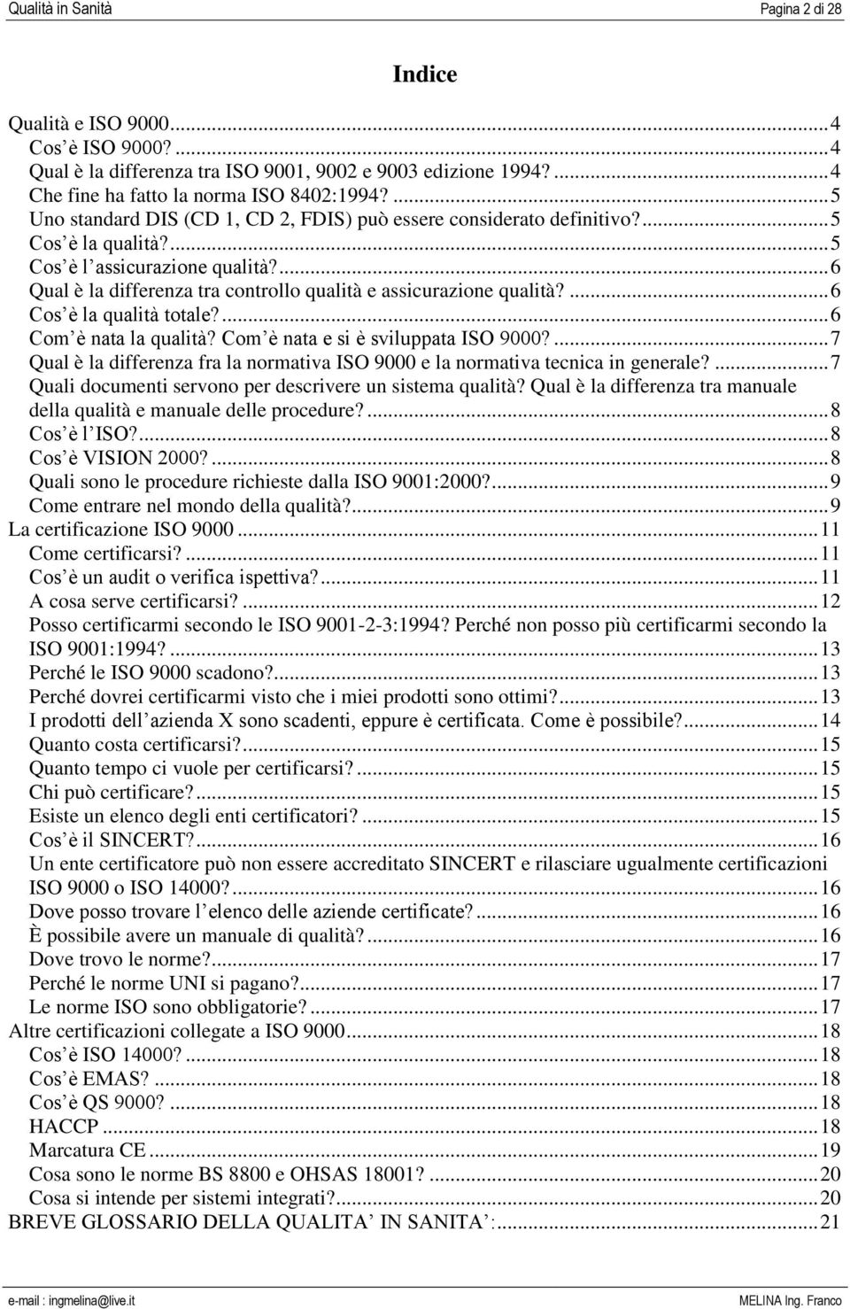 ... 6 Qual è la differenza tra controllo qualità e assicurazione qualità?... 6 Cos è la qualità totale?... 6 Com è nata la qualità? Com è nata e si è sviluppata ISO 9000?