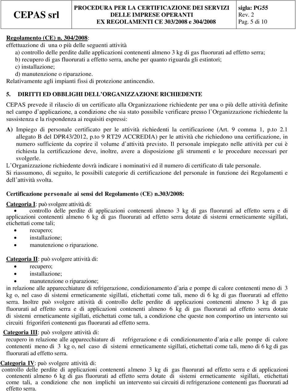 effetto serra, anche per quanto riguarda gli estintori; c) installazione; d) manutenzione o riparazione. Relativamente agli impianti fissi di protezione antincendio. 5.