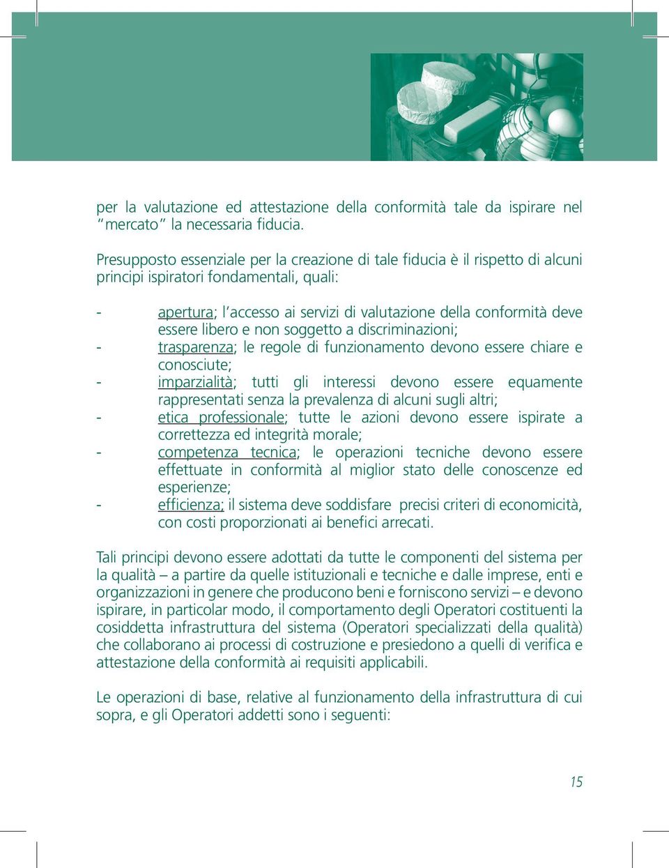 libero e non soggetto a discrimi nazioni; - trasparenza; le regole di funzionamento devono essere chiare e co nosciute; - imparzialità; tutti gli interessi devono essere equamente rappresentati senza