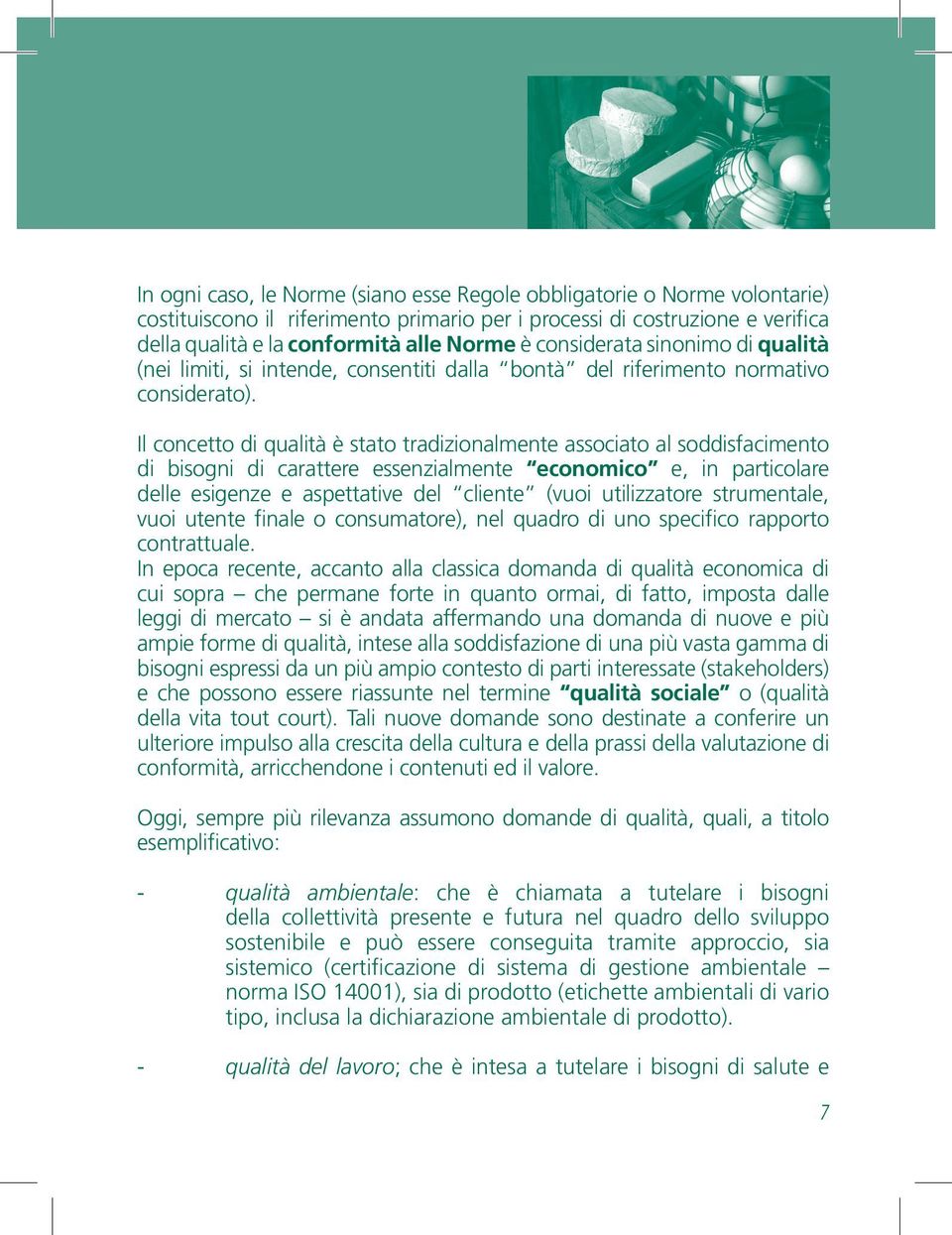 Il concetto di qualità è stato tradizionalmente associato al soddisfacimento di bisogni di carattere essenzialmente economico e, in particolare delle esigenze e aspettative del cliente (vuoi