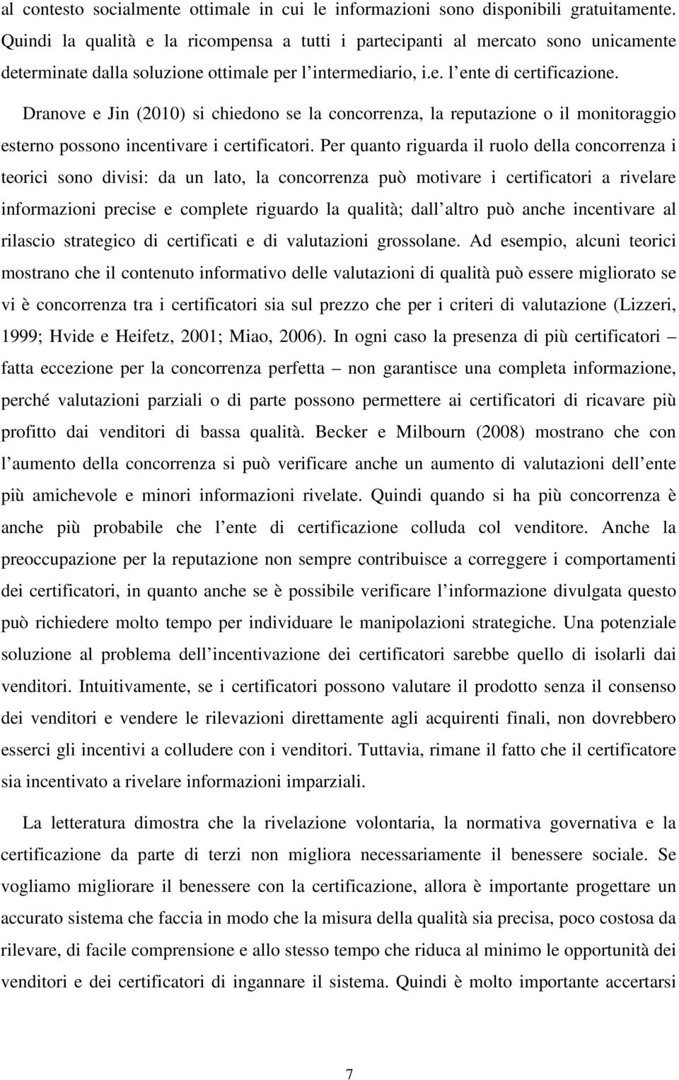 Dranove e Jin (2010) si chiedono se la concorrenza, la reputazione o il monitoraggio esterno possono incentivare i certificatori.