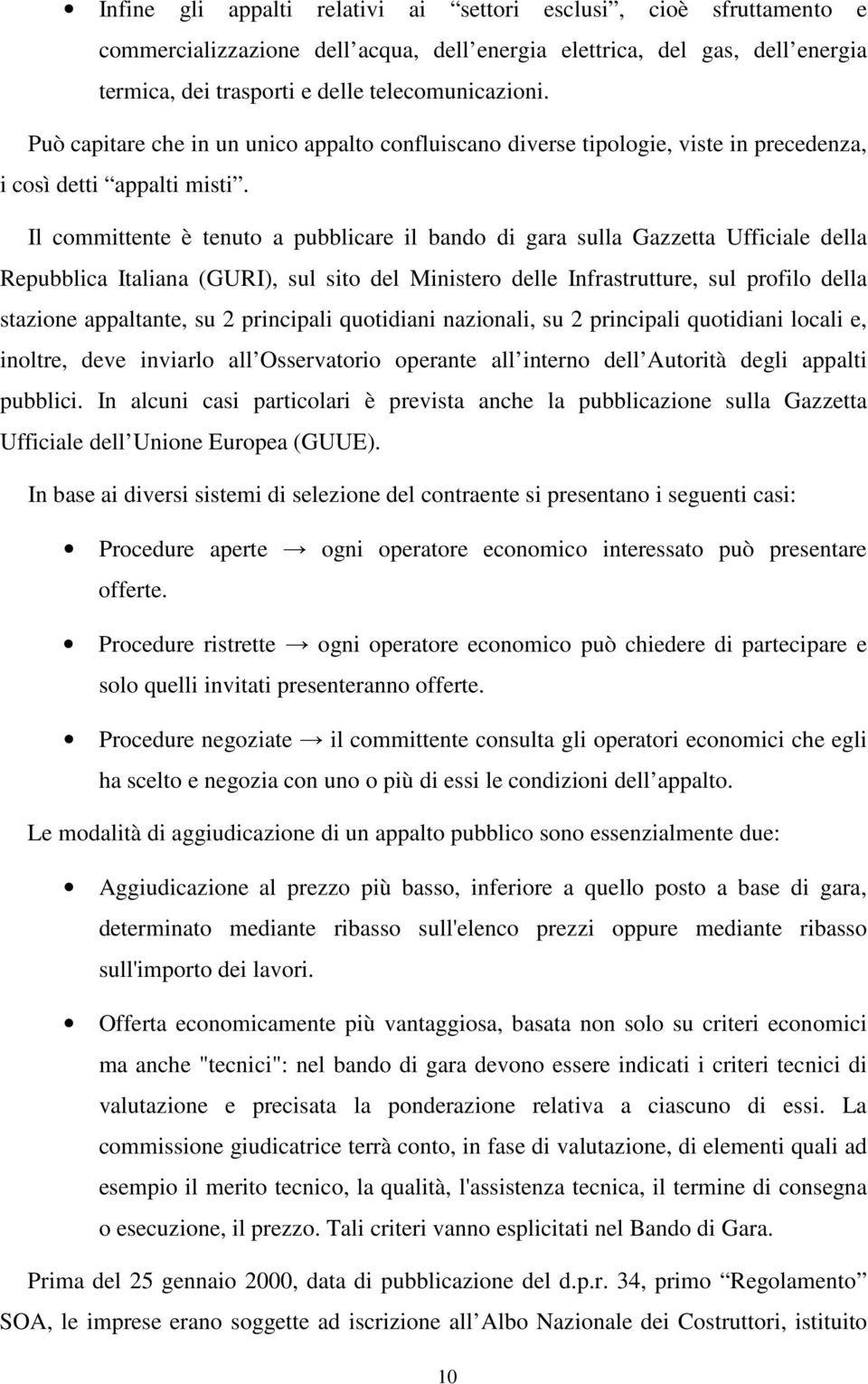 Il committente è tenuto a pubblicare il bando di gara sulla Gazzetta Ufficiale della Repubblica Italiana (GURI), sul sito del Ministero delle Infrastrutture, sul profilo della stazione appaltante, su