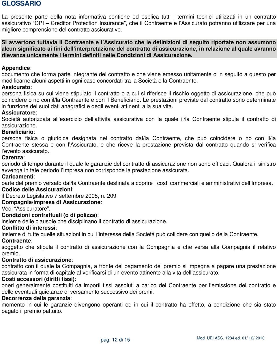 Si avvertono tuttavia il Contraente e l Assicurato che le definizioni di seguito riportate non assumono alcun significato ai fini dell interpretazione del contratto di assicurazione, in relazione al