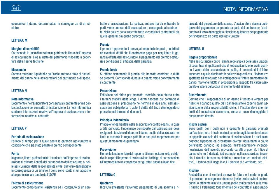 Massimale Somma massima liquidabile dall assicuratore a titolo di risarcimento del danno nelle assicurazioni del patrimonio o di spese.