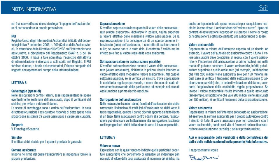 209 (Codice delle Assicurazioni), in attuazione della Direttiva 2002/92/CE sull intermediazione assicurativa, e disciplinato dal Regolamento ISVAP n. 5 del 16 ottobre 2006.