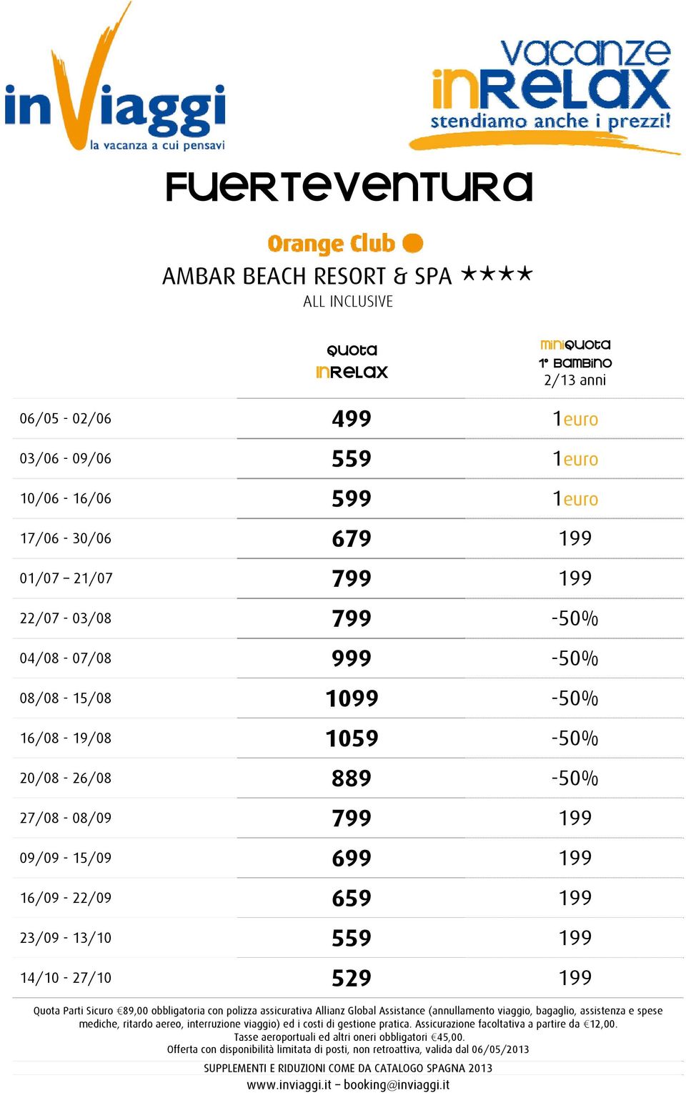 08/08-15/08 1099-50% 16/08-19/08 1059-50% 20/08-26/08 889-50% 27/08-08/09 799 199 09/09-15/09 699 199