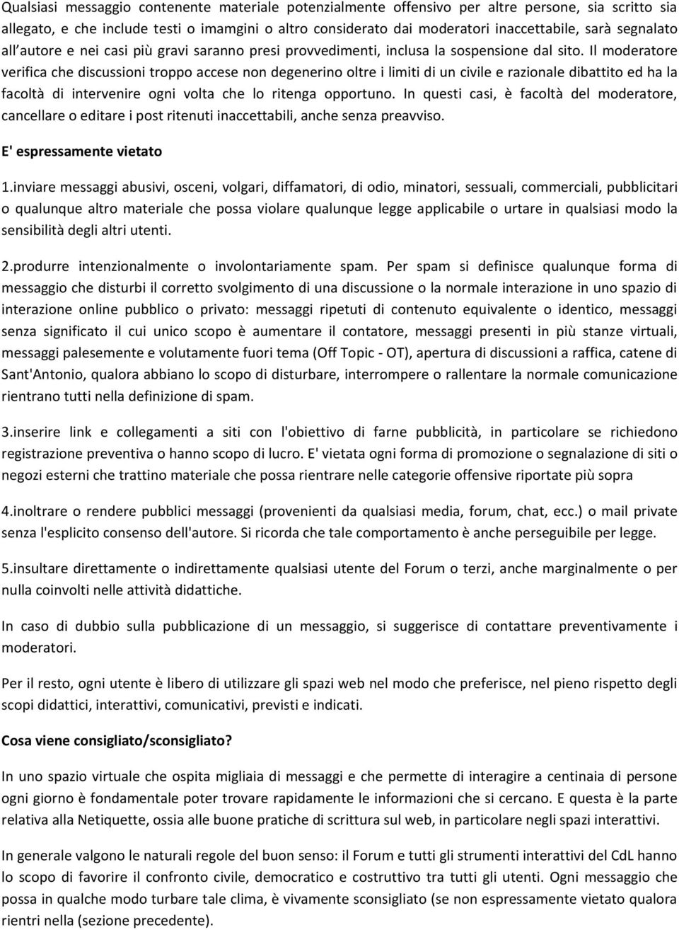 Il moderatore verifica che discussioni troppo accese non degenerino oltre i limiti di un civile e razionale dibattito ed ha la facoltà di intervenire ogni volta che lo ritenga opportuno.