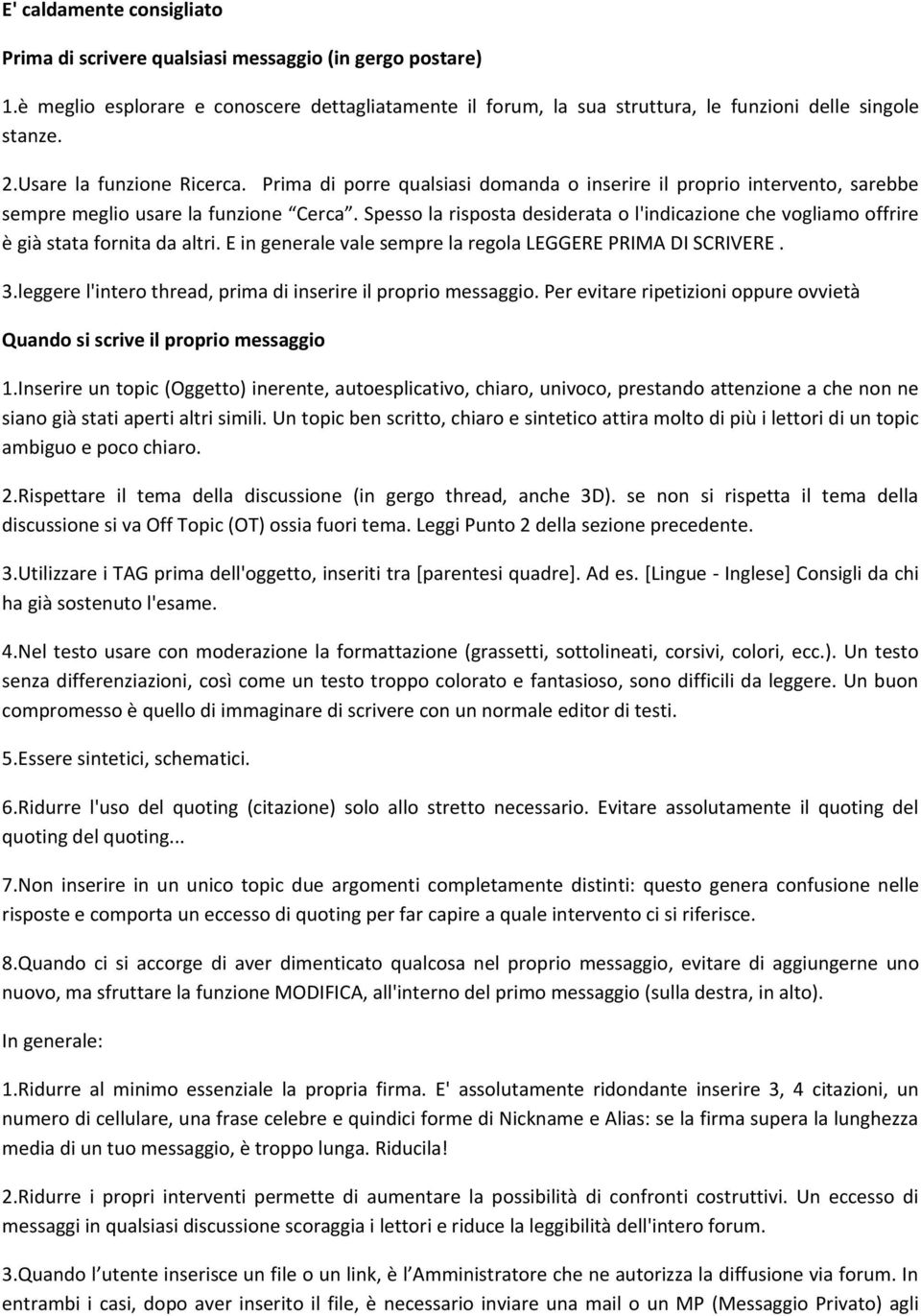 Spesso la risposta desiderata o l'indicazione che vogliamo offrire è già stata fornita da altri. E in generale vale sempre la regola LEGGERE PRIMA DI SCRIVERE. 3.