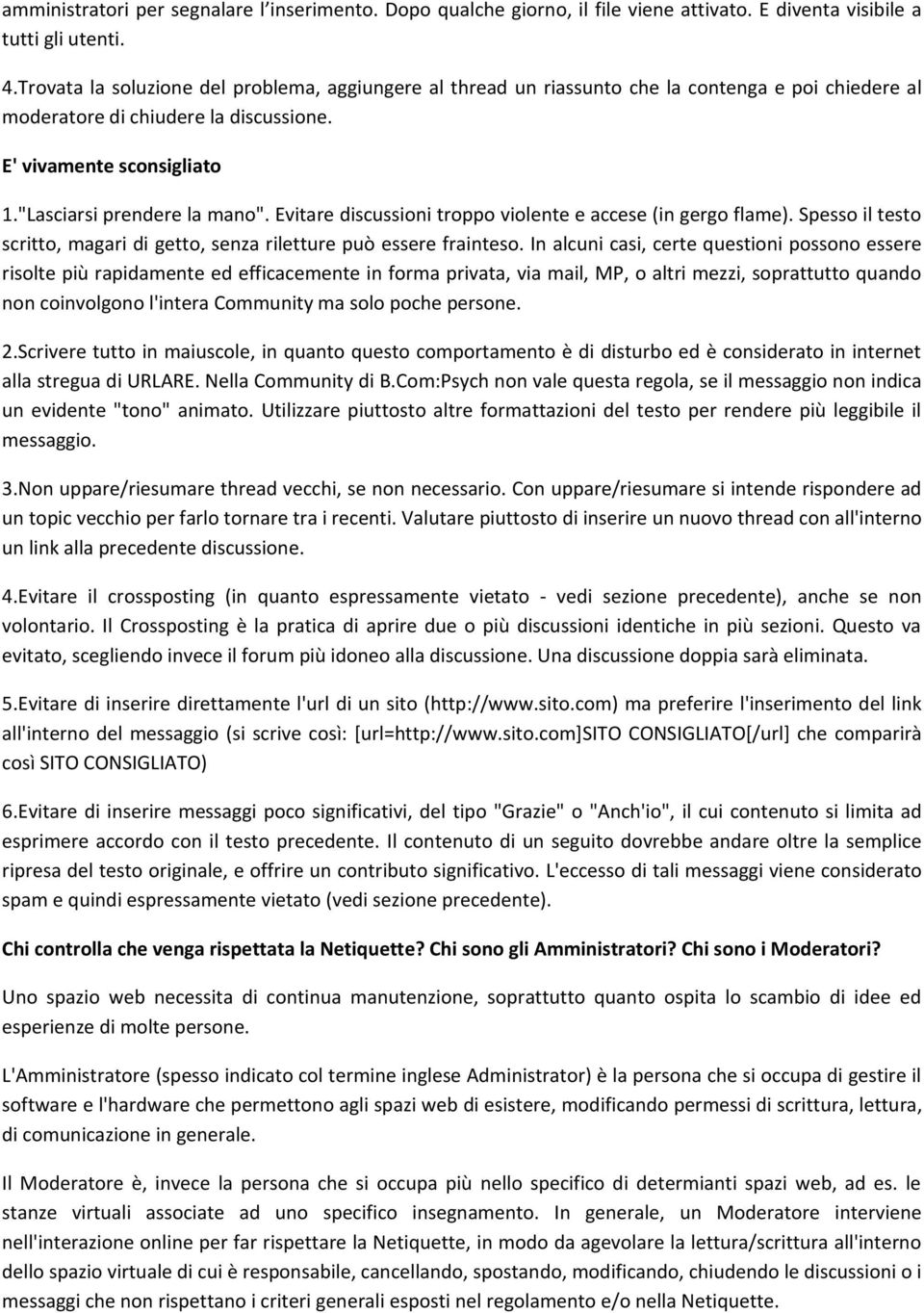 Evitare discussioni troppo violente e accese (in gergo flame). Spesso il testo scritto, magari di getto, senza riletture può essere frainteso.