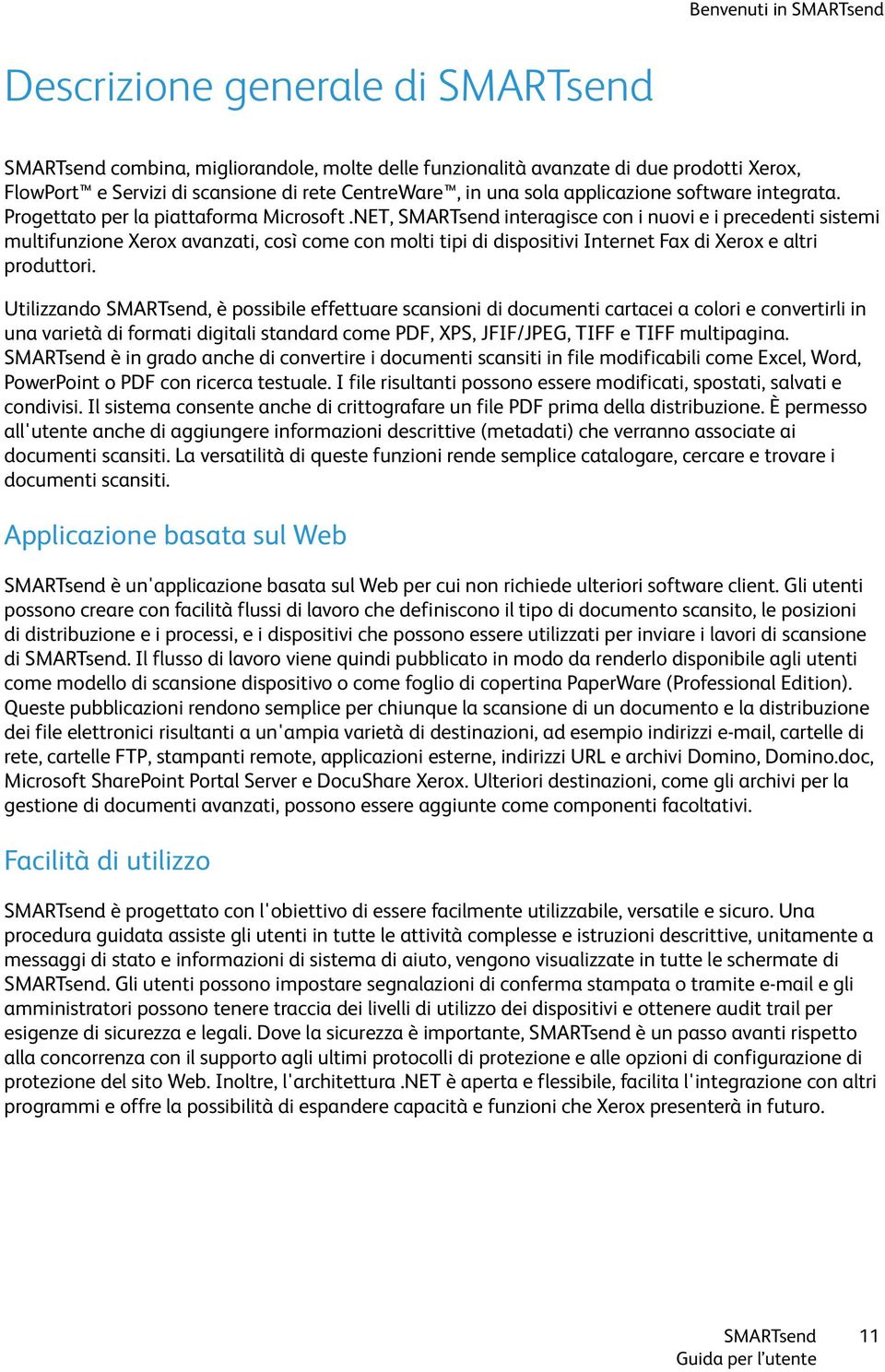 NET, interagisce con i nuovi e i precedenti sistemi multifunzione Xerox avanzati, così come con molti tipi di dispositivi Internet Fax di Xerox e altri produttori.