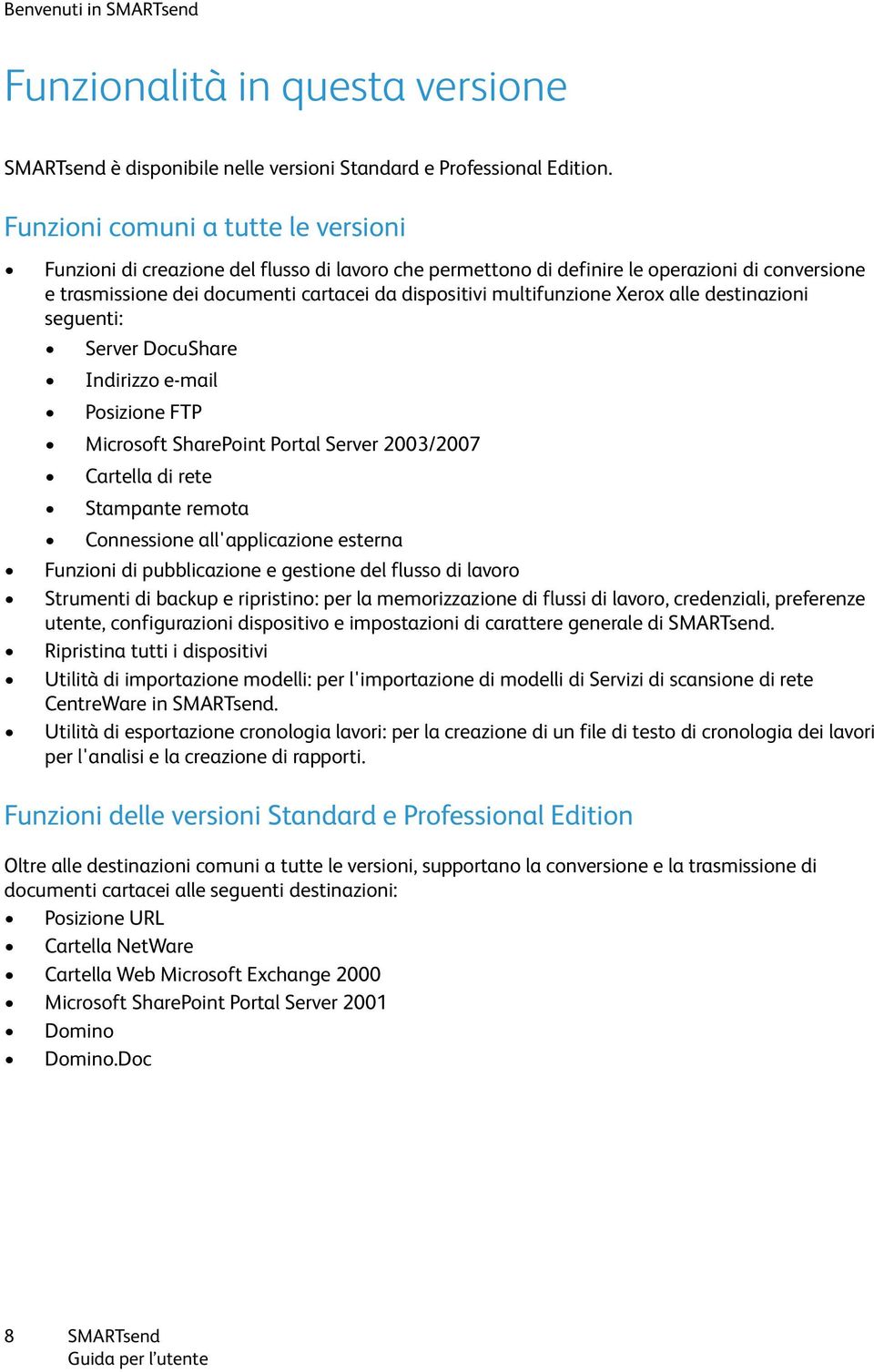 multifunzione Xerox alle destinazioni seguenti: Server DocuShare Indirizzo e-mail Posizione FTP Microsoft SharePoint Portal Server 2003/2007 Cartella di rete Stampante remota Connessione