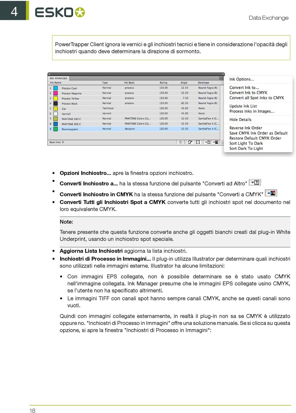 .. ha la stessa funzione del pulsante "Converti ad Altro" Converti Inchiostro in CMYK ha la stessa funzione del pulsante "Converti a CMYK" Converti Tutti gli Inchiostri Spot a CMYK converte tutti gli