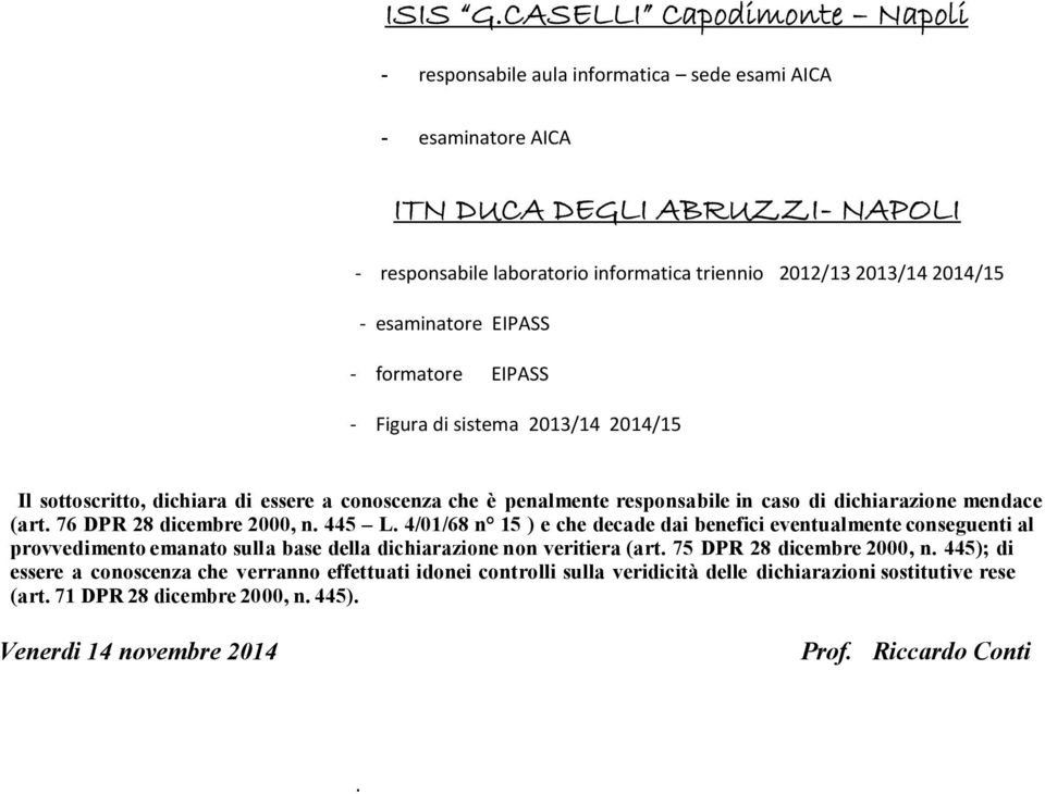 esaminatore EIPASS - formatore EIPASS - Figura di sistema 2013/14 2014/15 Il sottoscritto, dichiara di essere a conoscenza che è penalmente responsabile in caso di dichiarazione mendace (art.