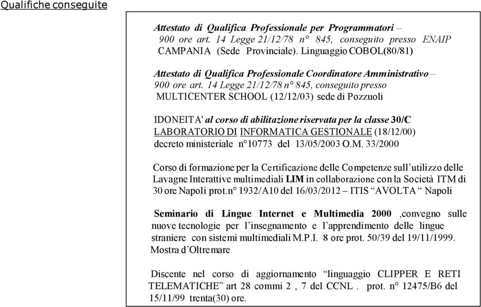 14 Legge 21/12/78 n 845, conseguito presso MULTICENTER SCHOOL (12/12/03) sede di Pozzuoli IDONEITA' al corso di abilitazione riservata per la classe 30/C LABORATORIO DI INFORMATICA GESTIONALE