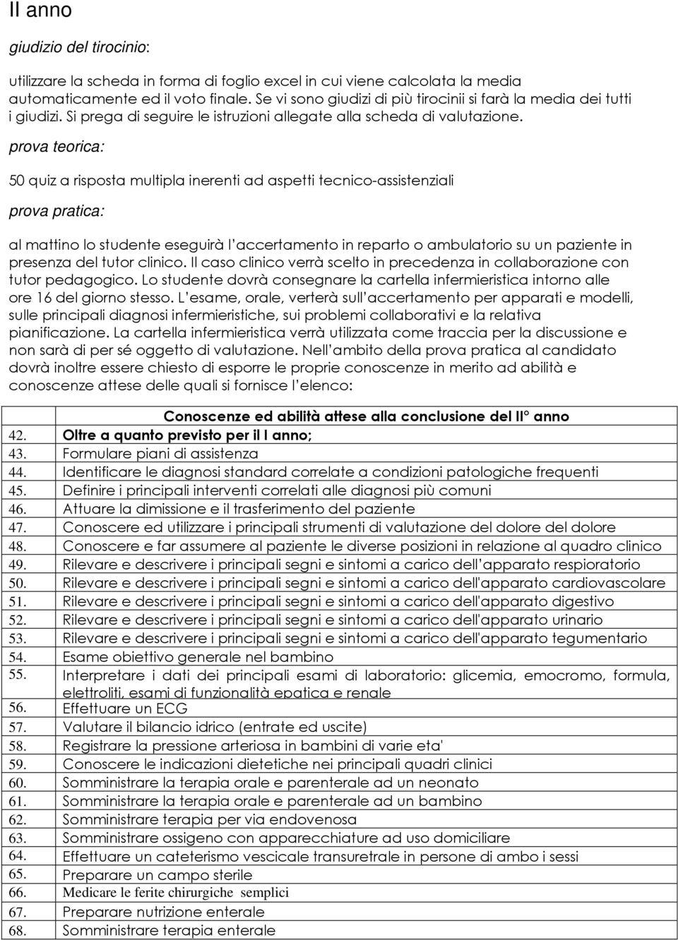 Lo studente dovrà consegnare la cartella infermieristica intorno alle ore 16 del giorno stesso.