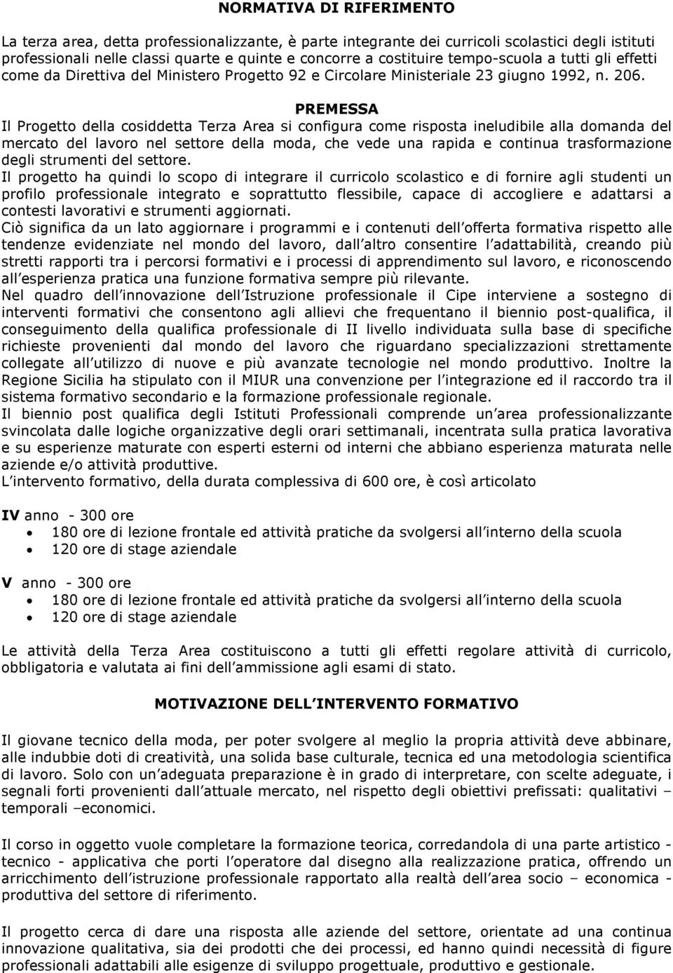 PREMESSA Il Progetto della cosiddetta Terza Area si configura come risposta ineludibile alla domanda del mercato del lavoro nel settore della moda, che vede una rapida e continua trasformazione degli