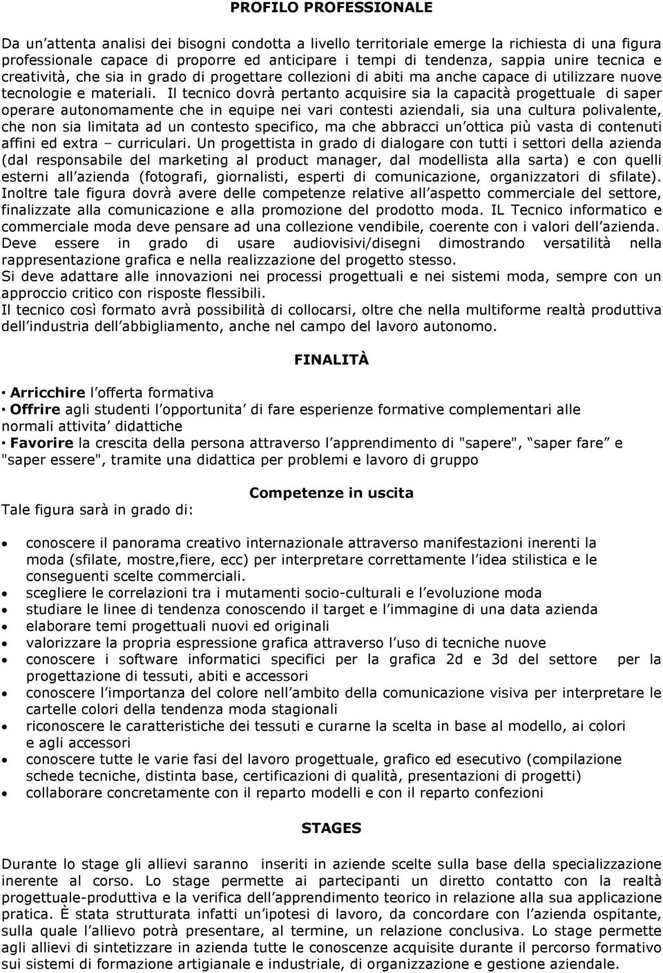 Il tecnico dovrà pertanto acquisire sia la capacità progettuale di saper operare autonomamente che in equipe nei vari contesti aziendali, sia una cultura polivalente, che non sia limitata ad un