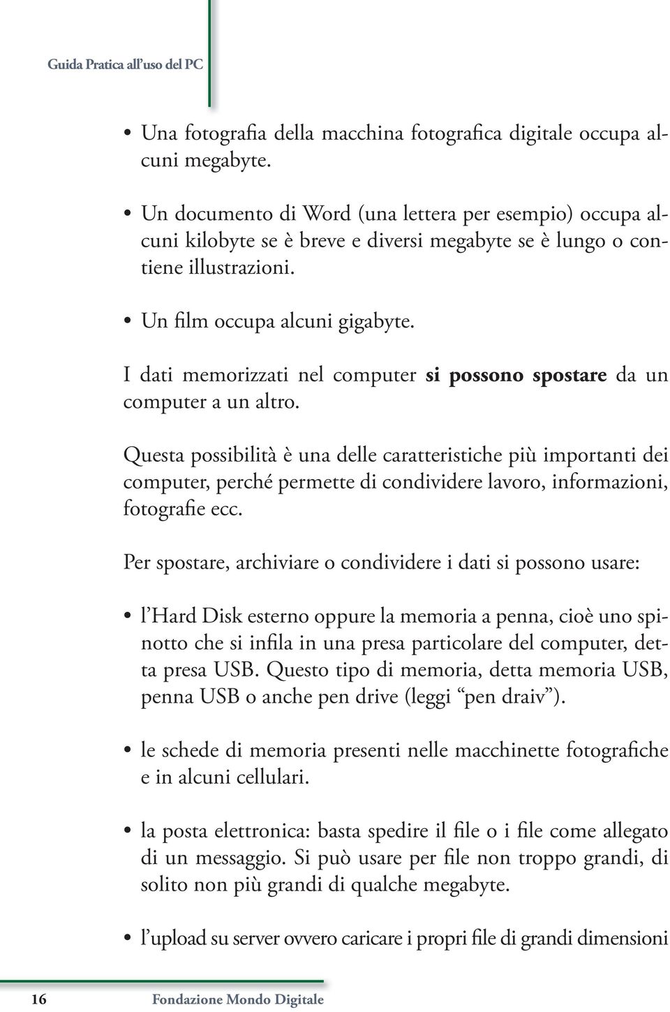 I dati memorizzati nel computer si possono spostare da un computer a un altro.