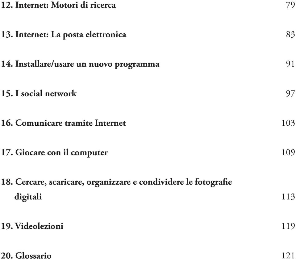 Comunicare tramite Internet 103 17. Giocare con il computer 109 18.