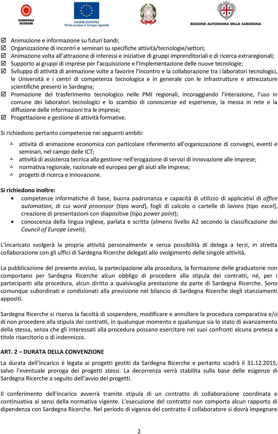 incontro e la collaborazione tra i laboratori tecnologici, le Università e i centri di competenza tecnologica e in generale con le infrastrutture e attrezzature scientifiche presenti in Sardegna;