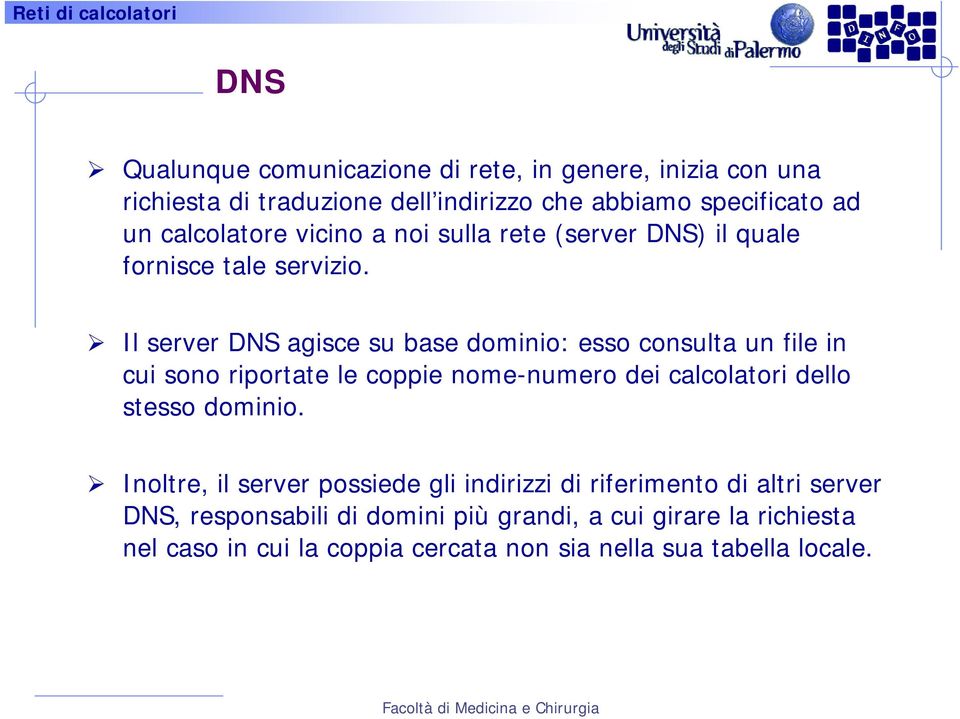 Il server DNS agisce su base dominio: esso consulta un file in cui sono riportate le coppie nome-numero dei calcolatori dello stesso dominio.