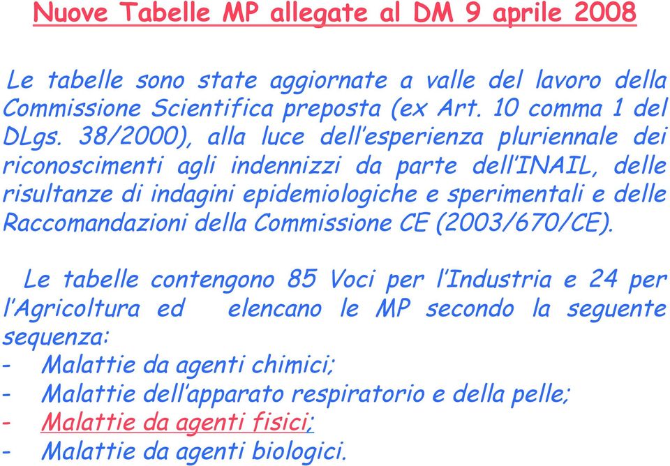 38/2000), alla luce dell esperienza pluriennale dei riconoscimenti agli indennizzi da parte dell INAIL, delle risultanze di indagini epidemiologiche e