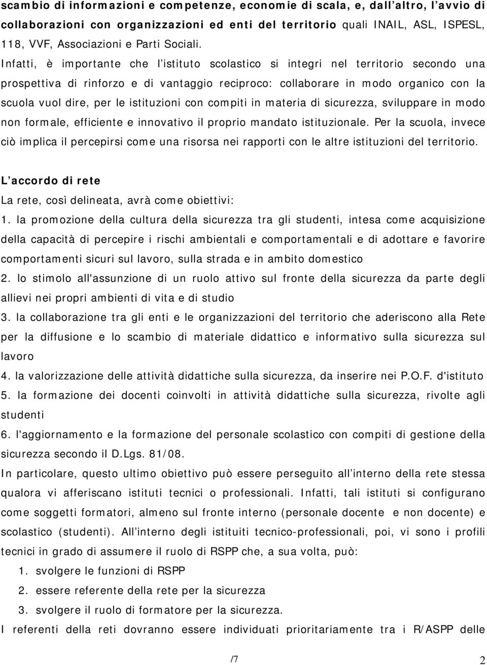 Infatti, è importante che l istituto scolastico si integri nel territorio secondo una prospettiva di rinforzo e di vantaggio reciproco: collaborare in modo organico con la scuola vuol dire, per le