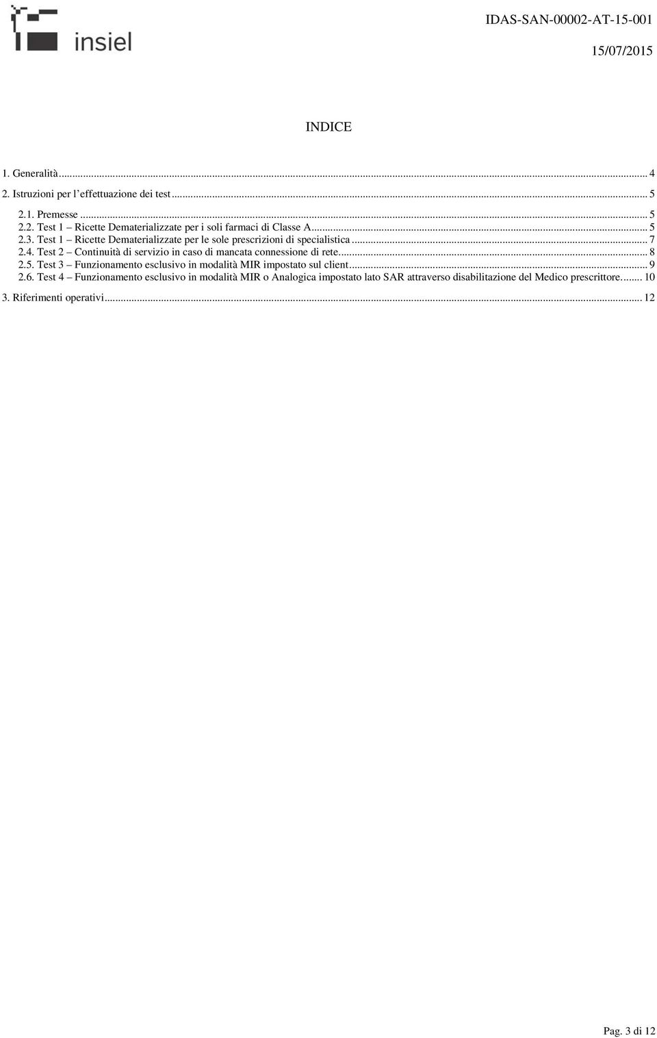 Test 2 Continuità di servizio in caso di mancata connessione di rete... 8 2.5. Test 3 Funzionamento esclusivo in modalità MIR impostato sul client.