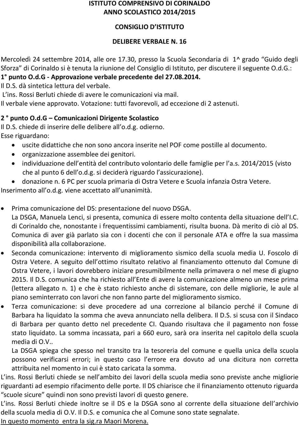 08.2014. Il D.S. dà sintetica lettura del verbale. L ins. Rossi Berluti chiede di avere le comunicazioni via mail. Il verbale viene approvato. Votazione: tutti favorevoli, ad eccezione di 2 astenuti.