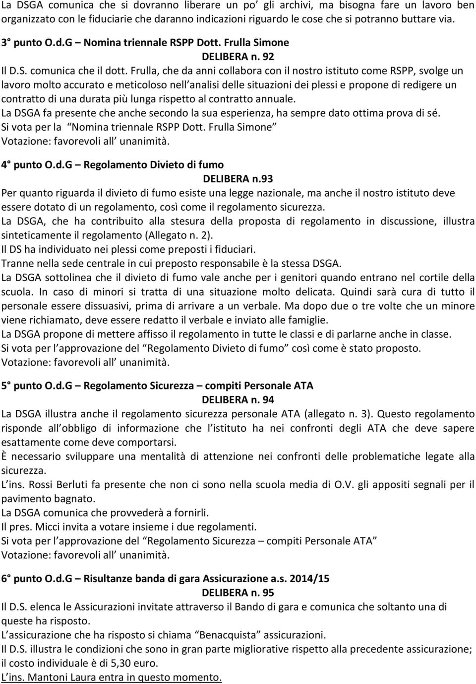 Frulla, che da anni collabora con il nostro istituto come RSPP, svolge un lavoro molto accurato e meticoloso nell analisi delle situazioni dei plessi e propone di redigere un contratto di una durata