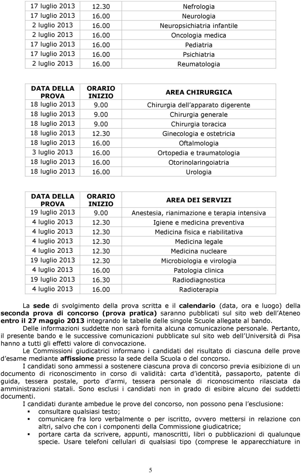 00 Chirurgia generale 18 luglio 2013 9.00 Chirurgia toracica 18 luglio 2013 12.30 Ginecologia e ostetricia 18 luglio 2013 16.00 Oftalmologia 3 luglio 2013 16.