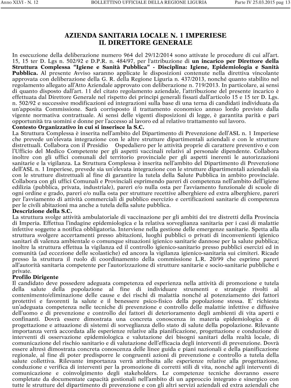 Al presente Avviso saranno applicate le disposizioni contenute nella direttiva vincolante approvata con deliberazione della G. R. della Regione Liguria n.