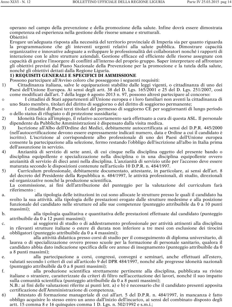 Obiettivi Erogare un adeguata risposta alla necessità del territorio provinciale di Imperia sia per quanto riguarda la programmazione che gli inteventi urgenti relativi alla salute pubblica.