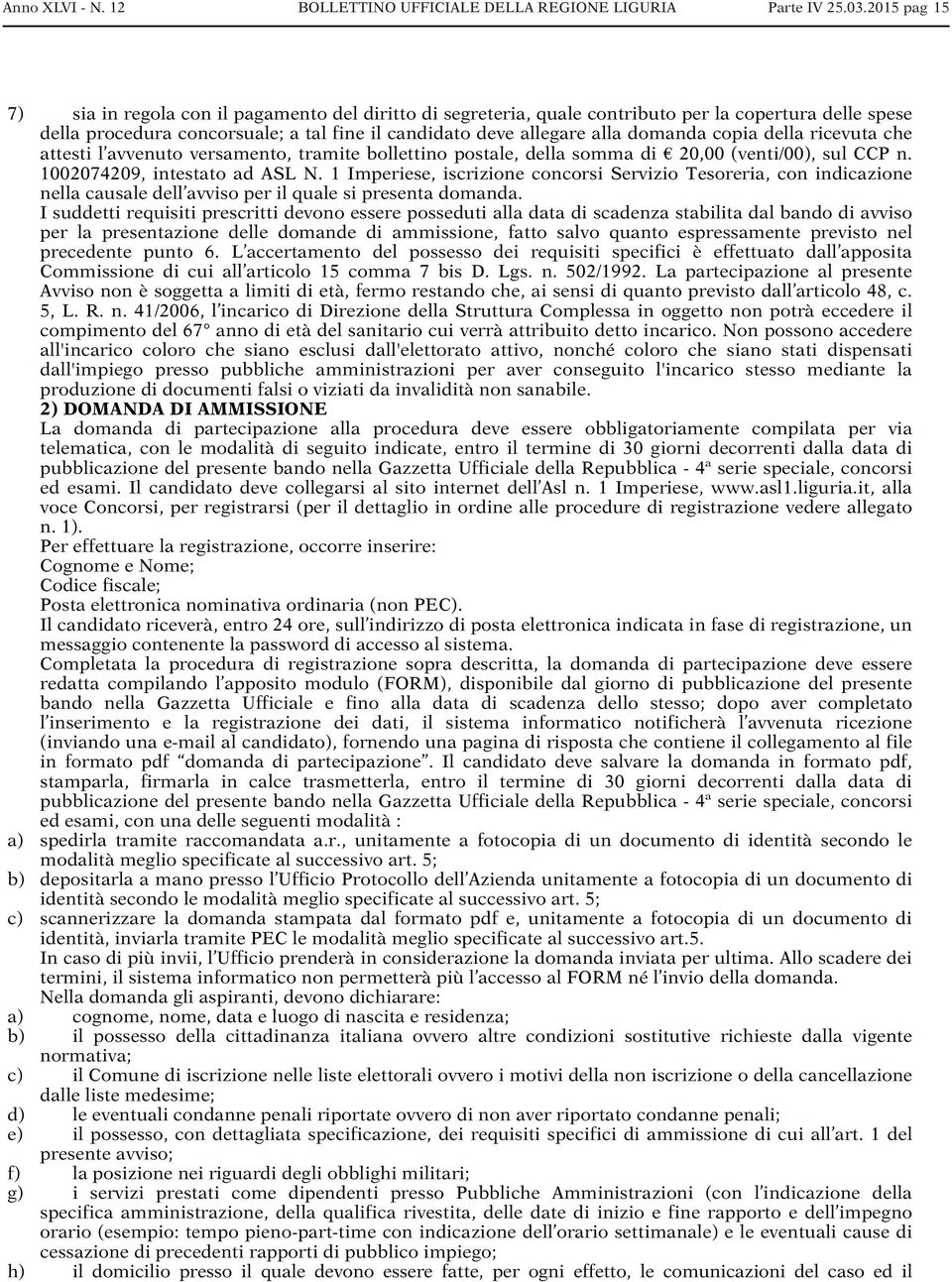 copia della ricevuta che attesti l avvenuto versamento, tramite bollettino postale, della somma di 20,00 (venti/00), sul CCP n. 1002074209, intestato ad ASL N.