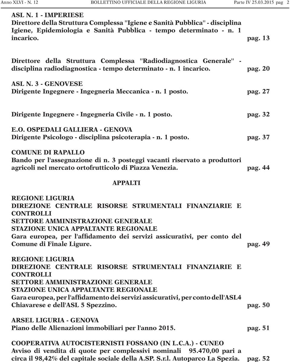 3 - GENOVESE Dirigente Ingegnere - Ingegneria Meccanica - n. 1 posto. pag. 20 pag. 27 Dirigente Ingegnere - Ingegneria Civile - n. 1 posto. E.O. OSPEDALI GALLIERA - GENOVA Dirigente Psicologo - disciplina psicoterapia - n.