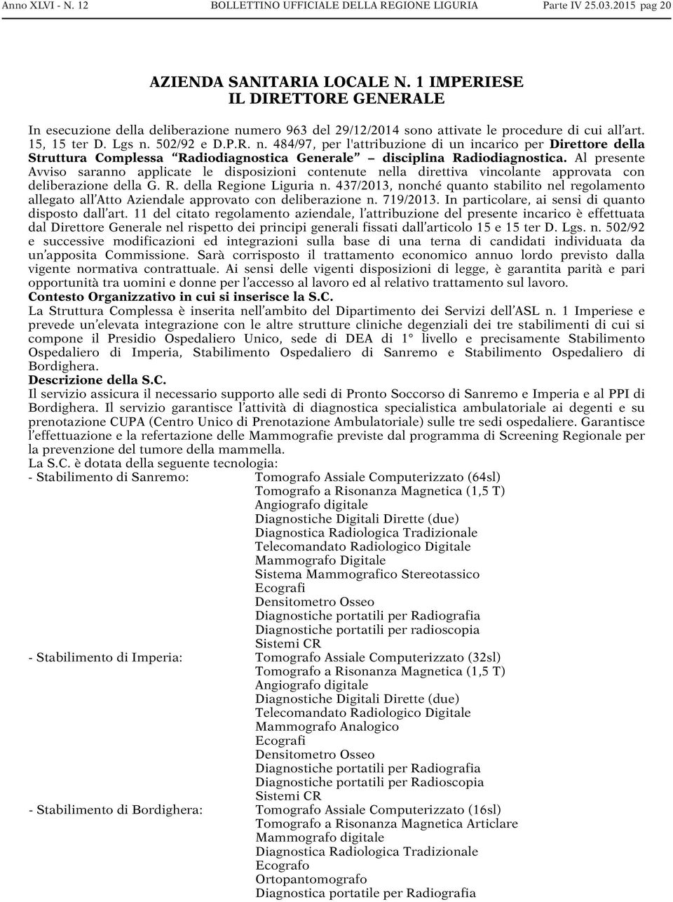 Al presente Avviso saranno applicate le disposizioni contenute nella direttiva vincolante approvata con deliberazione della G. R. della Regione Liguria n.