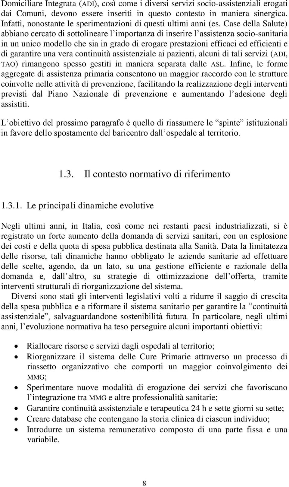 Case della Salute) abbiano cercato di sottolineare l importanza di inserire l assistenza socio-sanitaria in un unico modello che sia in grado di erogare prestazioni efficaci ed efficienti e di