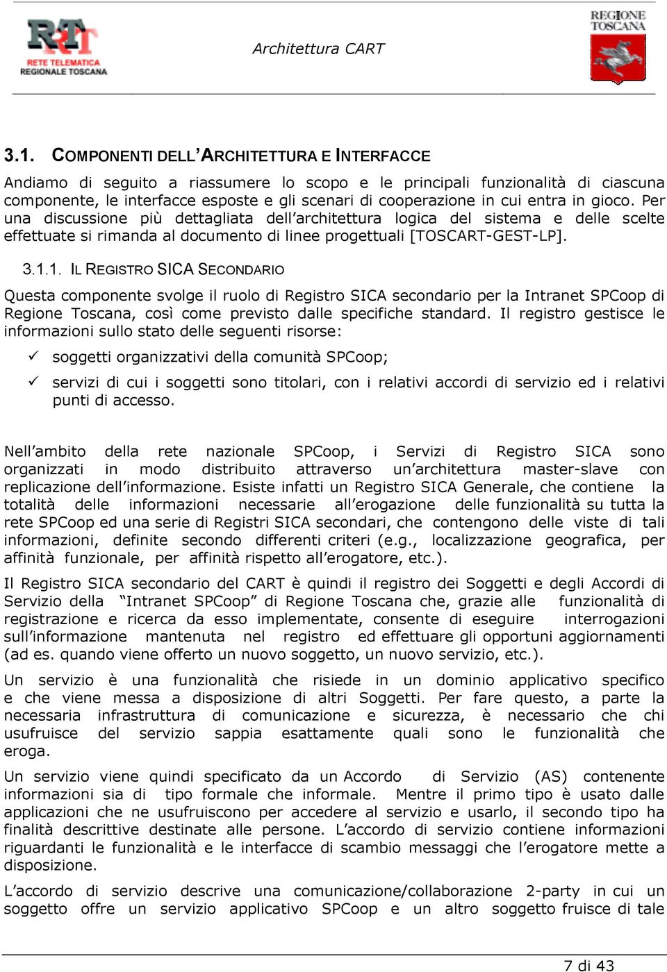 1. IL REGISTRO SICA SECONDARIO Questa componente svolge il ruolo di Registro SICA secondario per la Intranet SPCoop di Regione Toscana, così come previsto dalle specifiche standard.