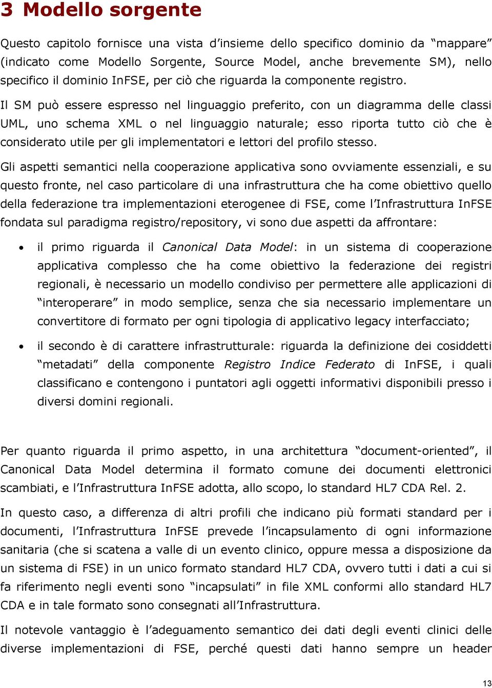 Il SM può essere espresso nel linguaggio preferito, con un diagramma delle classi UML, uno schema XML o nel linguaggio naturale; esso riporta tutto ciò che è considerato utile per gli implementatori