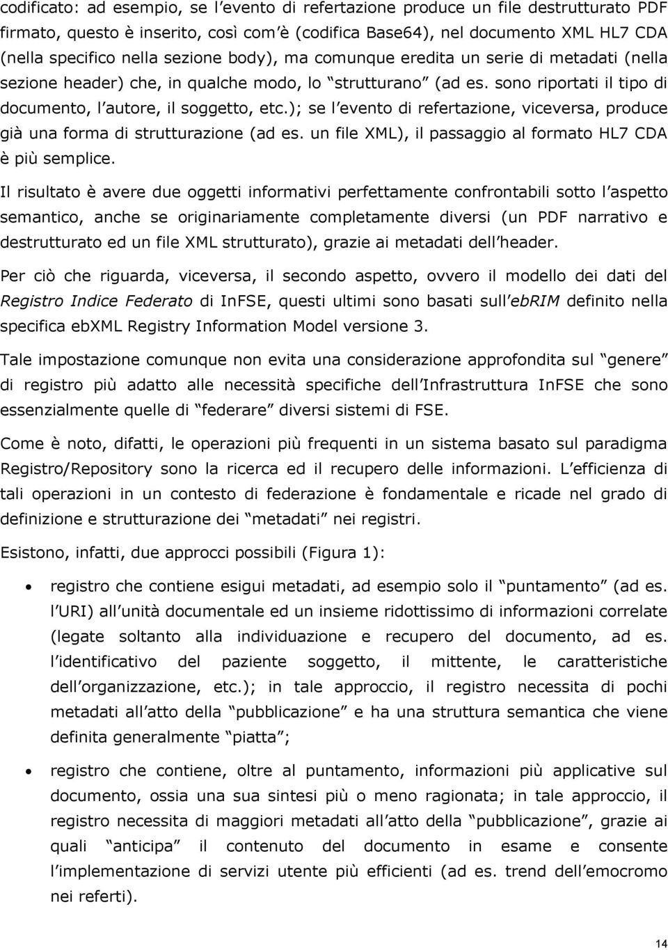 ); se l evento di refertazione, viceversa, produce già una forma di strutturazione (ad es. un file XML), il passaggio al formato HL7 CDA è più semplice.